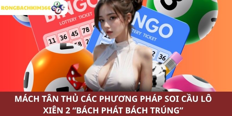 Mách tân thủ các cách soi cầu lô xiên 2 hay như dân chuyên