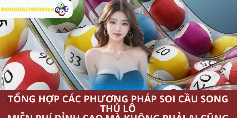 Điểm danh các cách soi cầu song thủ lô miễn phí phổ biến nhất hiện nay