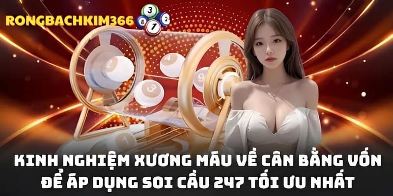 Mẹo vàng giúp cân bằng dòng tiền chơi xổ số online hiệu quả khi sử dụng soi cầu 247