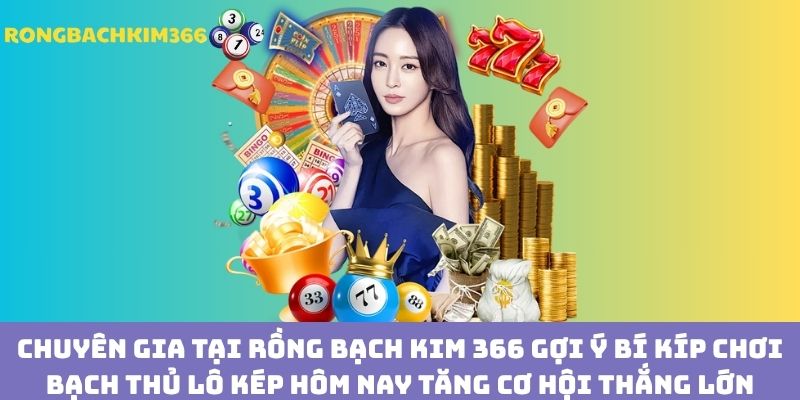 Một vài bí kíp "xương máu" từ cao thủ nâng cao khả năng chiến thắng khi chơi bạch thủ lô kép hôm nay