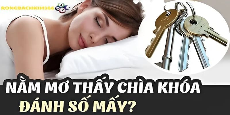 Gợi ý từ Rồng Bạch Kim 366 khi mơ thấy chìa khóa để bắt số chuẩn xác