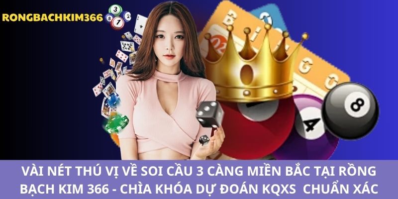 Soi cầu 3 càng miền Bắc cùng các thông tin hay ho tại Rồng Bạch Kim 366