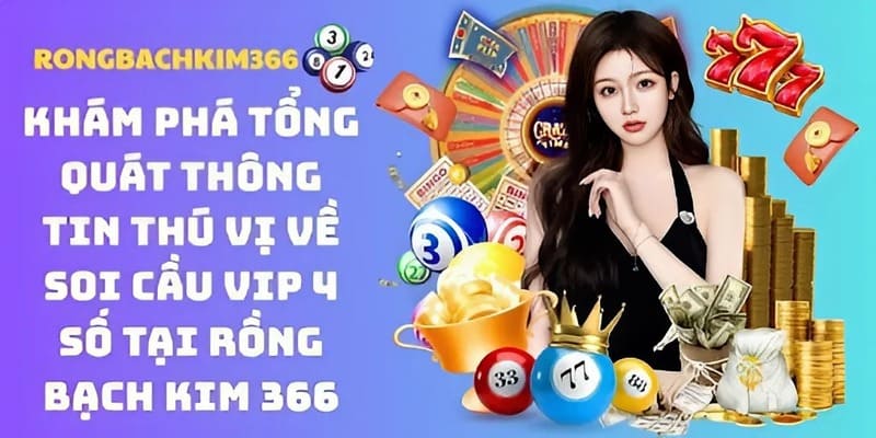 Giới thiệu vài nét cơ bản về phương pháp soi cầu vip 4 số tại Rồng Bạch Kim 366 hot hit nhất hiện nay