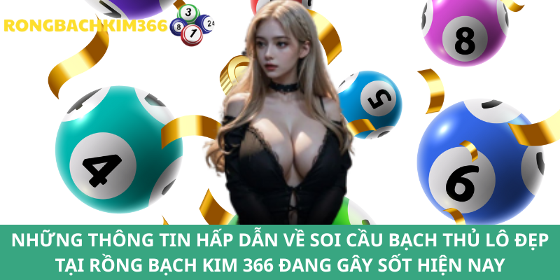 Cập nhật thông tin cơ bản về soi cầu bạch thủ lô đẹp tại Rồng Bach Kim 366