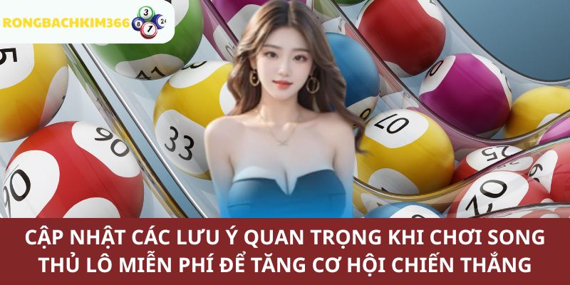 Lưu ý cần quan tâm nếu muốn áp dụng song thủ lô miễn phí hiệu quả