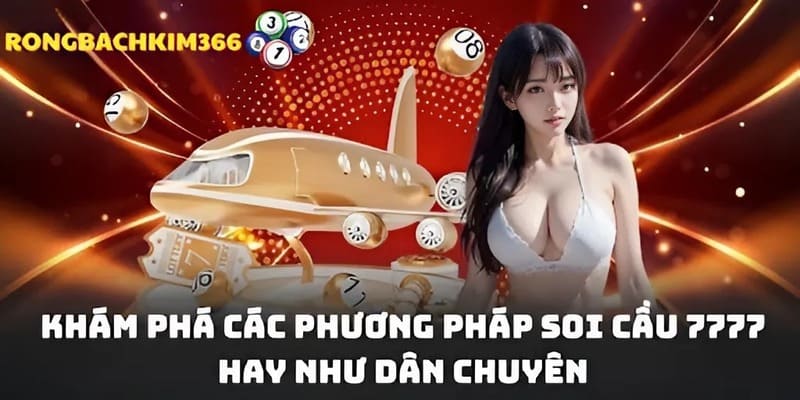 Mách tân thủ các kỹ năng soi cầu 7777 mang lại hiệu quả ngoài mong đợi