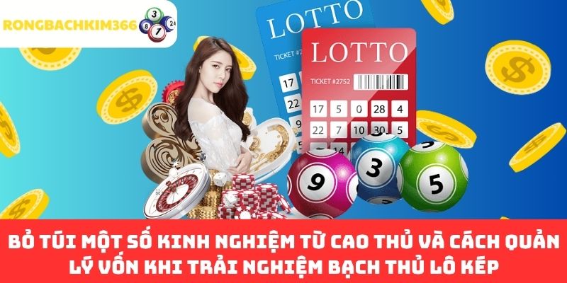 Bỏ túi một số kinh nghiệm từ cao thủ và cách quản lý vốn khi trải nghiệm bạch thủ lô kép