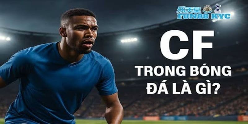 CF trong bóng đá là gì? Hiểu đúng để đọc kèo chuẩn