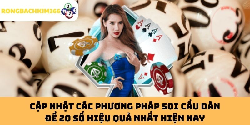 Cập Nhật Các Phương Pháp Soi Cầu Dàn Đề 20 Số Hiệu Quả Nhất Hiện Nay