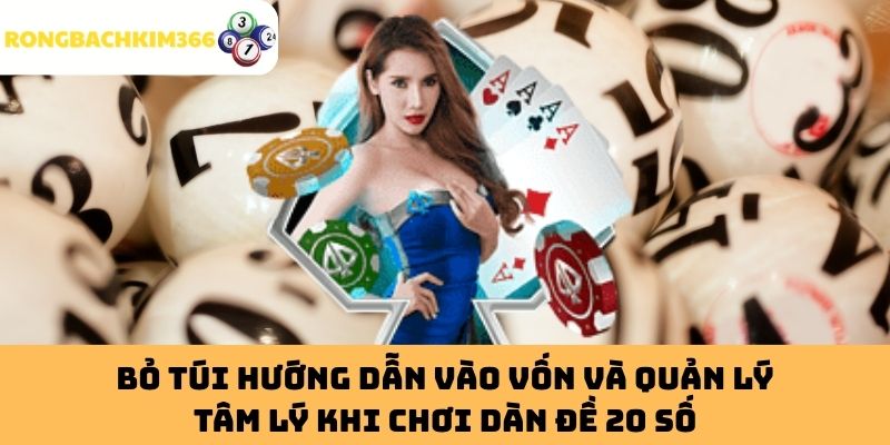 Bỏ Túi Hướng Dẫn Vào Vốn Và Quản Lý Tâm Lý Khi Chơi Dàn Đề 20 Số