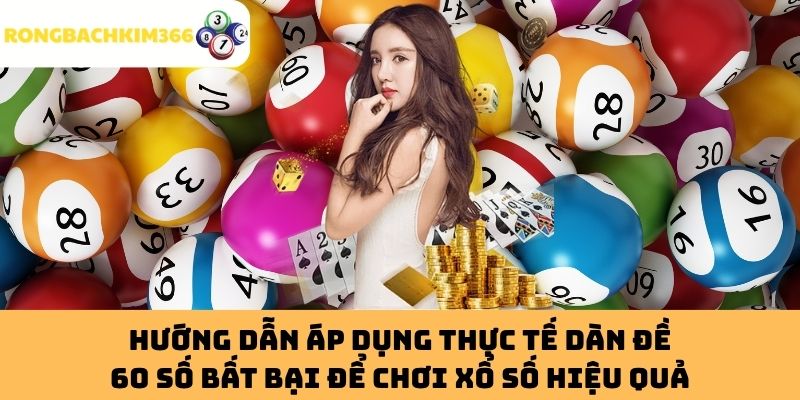 HƯỚNG DẪN ÁP DỤNG THỰC TẾ DÀN ĐỀ 60 SỐ BẤT BẠI ĐỂ CHƠI XỔ SỐ HIỆU QUẢ