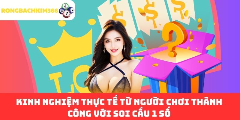 Kinh Nghiệm Thực Tế Từ Người Chơi Thành Công Với Soi Cầu 1 Số