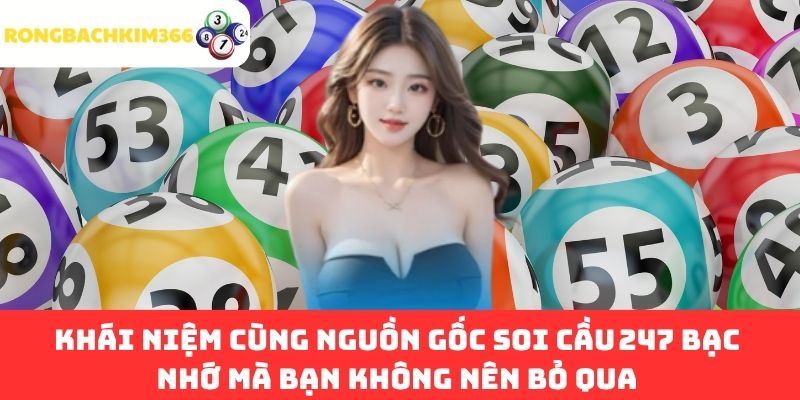 Khái niệm cùng nguồn gốc soi cầu 247 Bạc Nhớ mà bạn không nên bỏ qua