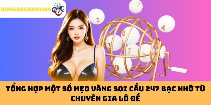 Tổng Hợp Một Số Mẹo Vàng Soi Cầu 247 Bạc Nhớ Từ Chuyên Gia Lô Đề