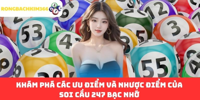 Khám phá các ưu điểm và nhược điểm của soi cầu 247 bạc nhớ