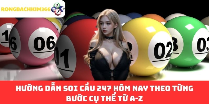 Hướng dẫn soi cầu 247 hôm nay theo từng bước cụ thể từ A-Z