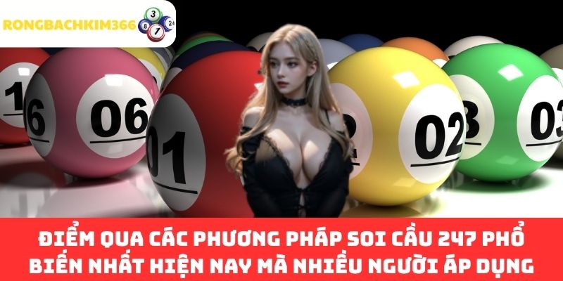 Điểm qua các phương pháp soi cầu 247 phổ biến nhất hiện nay mà nhiều người áp dụng