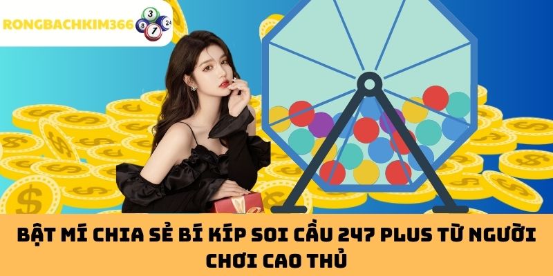 Bật Mí Chia Sẻ Bí Kíp Soi Cầu 247 Plus Từ Người Chơi Cao Thủ