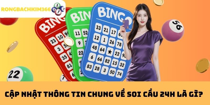 Cập nhật thông tin chung về soi cầu 24h là gì?