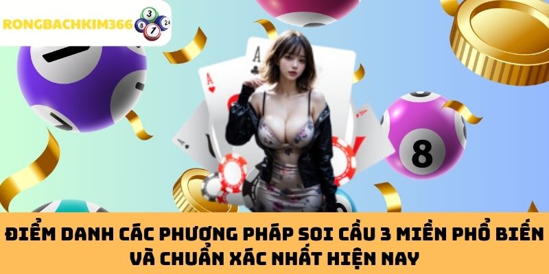 Điểm Danh Các Phương Pháp Soi Cầu 3 Miền Phổ Biến Và Chuẩn Xác Nhất Hiện Nay