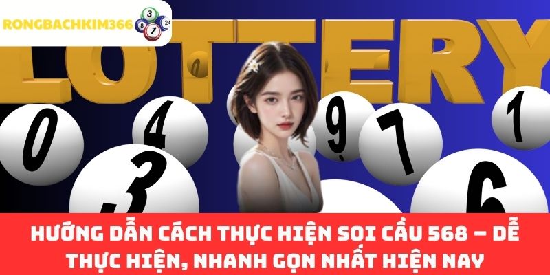 Hướng Dẫn Cách Thực Hiện Soi Cầu 568 – Dễ Thực Hiện, Nhanh Gọn Nhất Hiện Nay