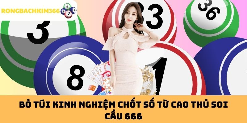 Bỏ Túi Kinh Nghiệm Chốt Số Từ Cao Thủ Soi Cầu 666