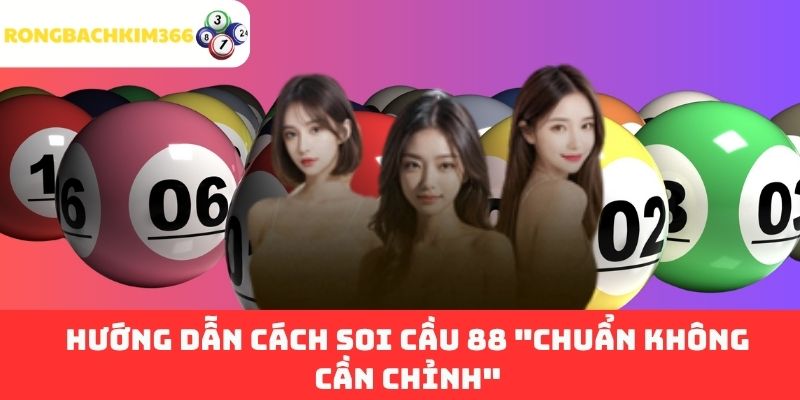 Hướng dẫn cách soi cầu 88 "chuẩn không cần chỉnh"