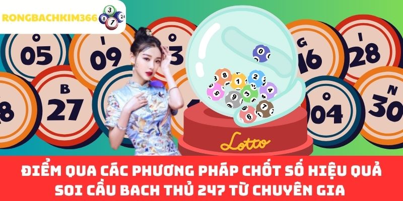 Điểm qua các phương pháp chốt số hiệu quả soi cầu bach thủ 247 từ chuyên gia 