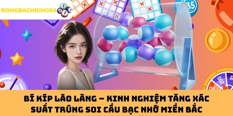 Bí Kíp Lão Làng – Kinh Nghiệm Tăng Xác Suất Trúng Soi Cầu Bạc Nhớ Miền Bắc Hôm Nay Từ Chuyên Gia