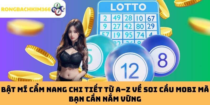 Bật Mí Cẩm Nang Chi Tiết Từ A–Z Về Soi Cầu Mobi Mà Bạn Cần Nắm Vững