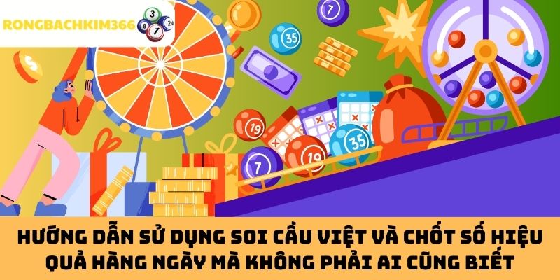 Hướng dẫn sử dụng Soi Cầu Việt và chốt số hiệu quả hàng ngày mà không phải ai cũng biết