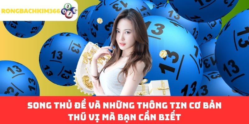 Song Thủ Đề và những thông tin cơ bản thú vị mà bạn cần biết