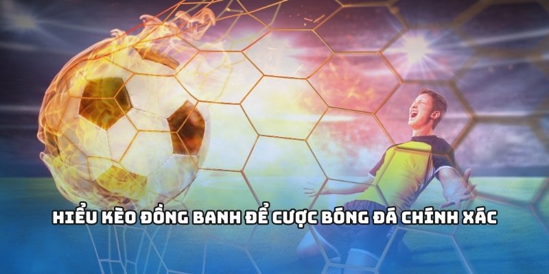 Hiểu kèo để cược bóng chính xác hơn