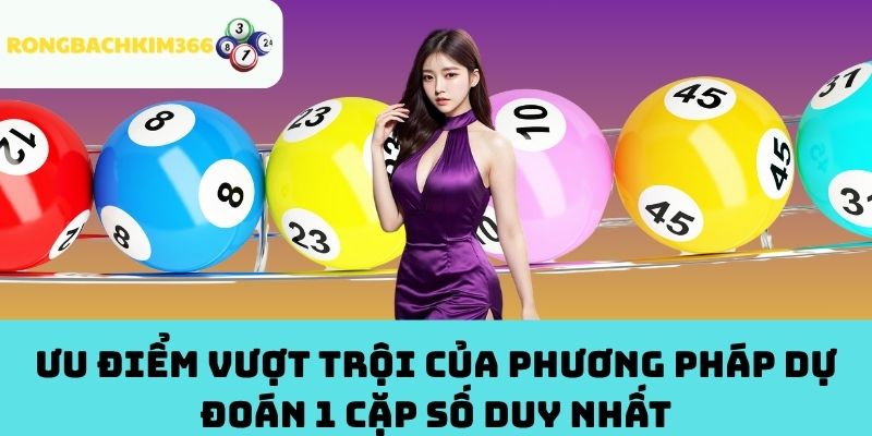 Ưu Điểm Vượt Trội Của Phương Pháp Dự Đoán 1 Cặp Số Duy NhấtƯu Điểm Vượt Trội Của Phương Pháp Dự Đoán 1 Cặp Số Duy Nhất