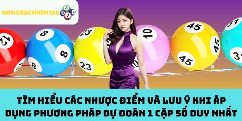 Tìm Hiểu Các Nhược Điểm Và Lưu Ý Khi Áp Dụng Phương Pháp Dự Đoán 1 Cặp Số Duy Nhất