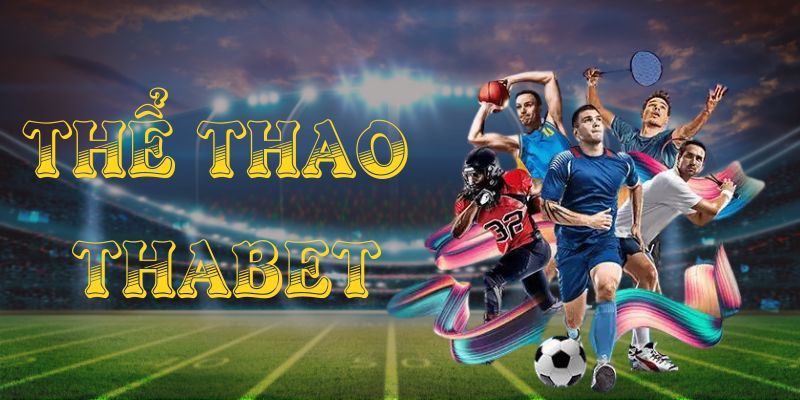 Giới thiệu tổng quan về cá cược thể thao Thabet