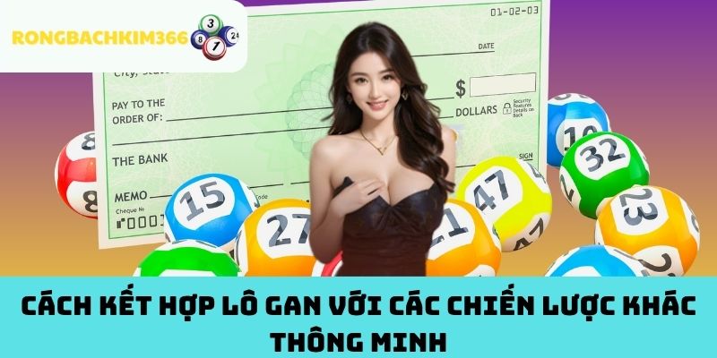 Cách Kết Hợp Lô Gan Với Các Chiến Lược Khác Thông Minh