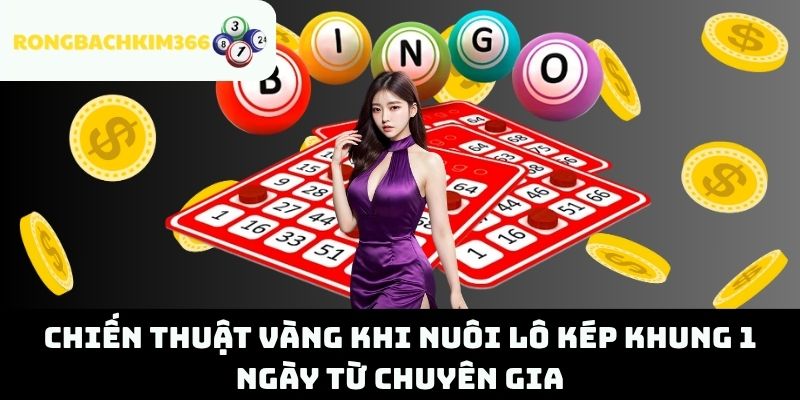 Chiến Thuật Vàng Khi Nuôi Lô Kép Khung 1 Ngày Từ Chuyên Gia