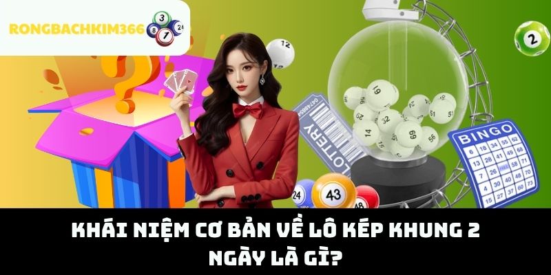 Khái Niệm Cơ Bản Về Lô Kép Khung 2 Ngày Là Gì?