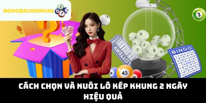 Cách Chọn Và Nuôi Lô Kép Khung 2 Ngày Hiệu Quả