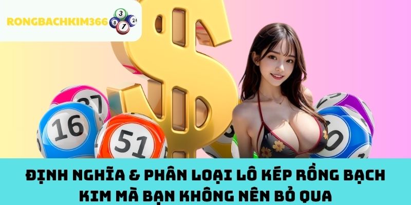 Định nghĩa & phân loại lô kép Rồng Bạch Kim mà bạn không nên bỏ qua