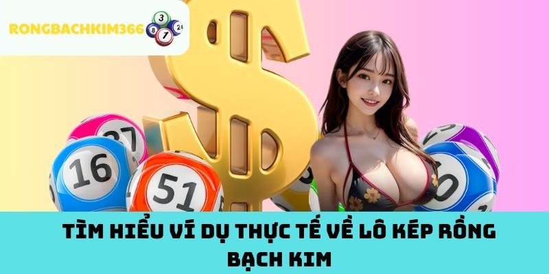 Tìm hiểu ví dụ thực tế về lô kép Rồng Bạch Kim