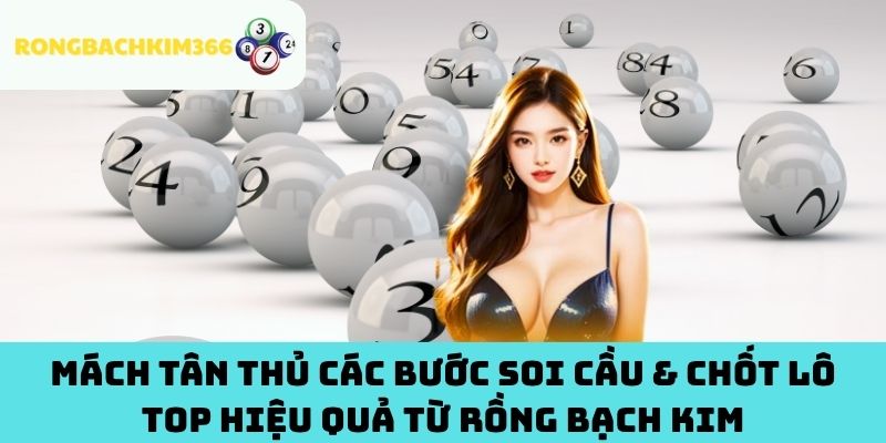 Mách Tân Thủ Các Bước Soi Cầu & Chốt Lô Top Hiệu Quả Từ Rồng Bạch Kim