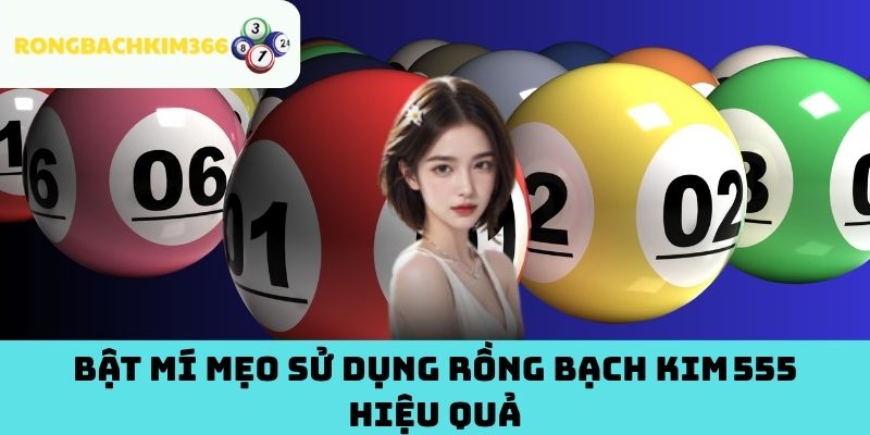 Bật mí mẹo sử dụng Rồng Bạch Kim 555 hiệu quả