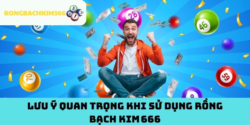 Lưu Ý Quan Trọng Khi Sử Dụng Rồng Bạch Kim 666