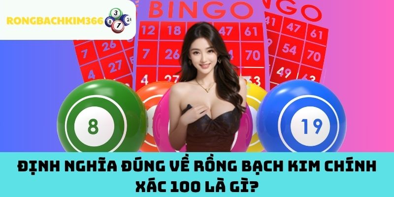 Định nghĩa đúng về Rồng Bạch Kim Chính Xác 100 là gì?