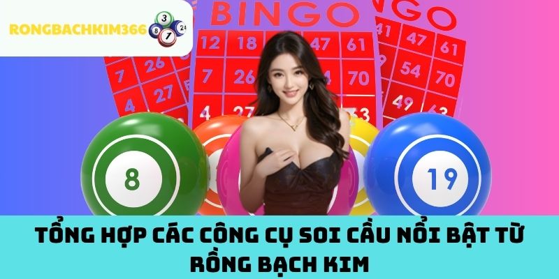 Tổng hợp các công cụ soi cầu nổi bật từ Rồng Bạch Kim