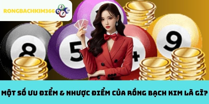 Một số ưu điểm & nhược điểm của Rồng Bạch Kim là gì?