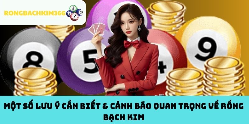Một số lưu ý cần biết & cảnh báo quan trọng về Rồng Bạch Kim