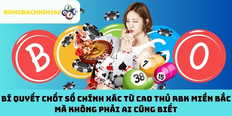BÍ QUYẾT CHỐT SỐ CHÍNH XÁC TỪ CAO THỦ RBK MIỀN BẮC MÀ KHÔNG PHẢI AI CŨNG BIẾT